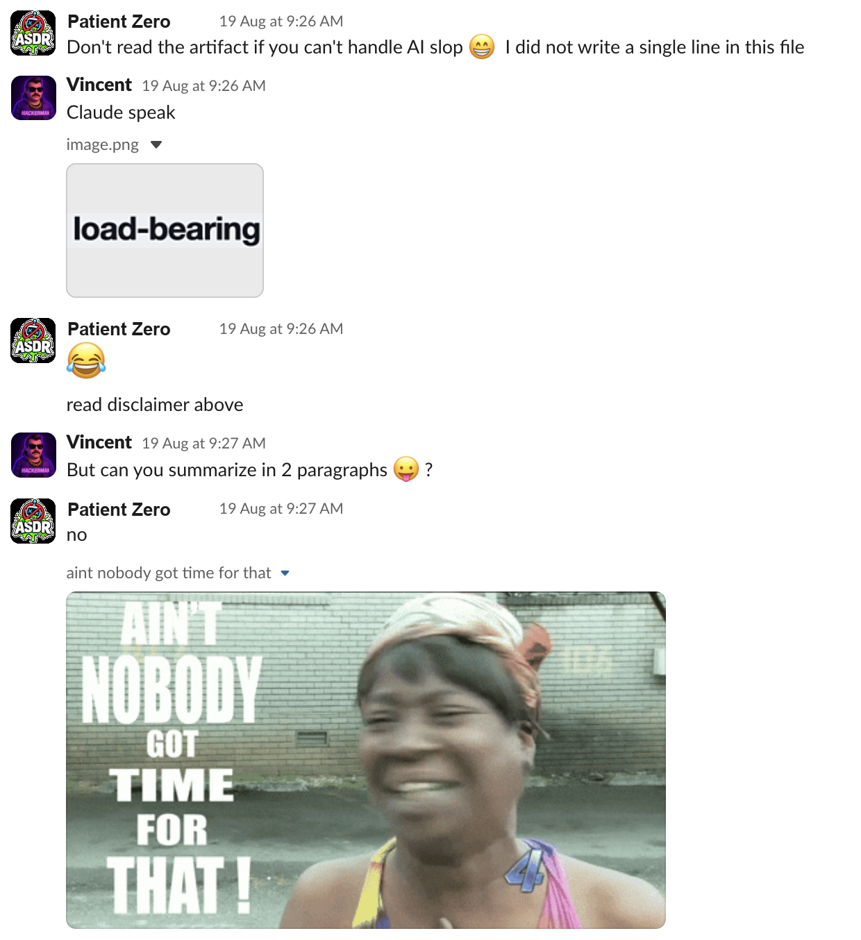 A Slack thread: a colleague shares an artifact with the disclaimer 'Don't read the artifact if you can't handle AI slop, I did not write a single line in this file', Vincent replies 'Claude speak' with a load-bearing meme, asks for a two paragraph summary, and gets 'no' plus an aint-nobody-got-time-for-that gif.